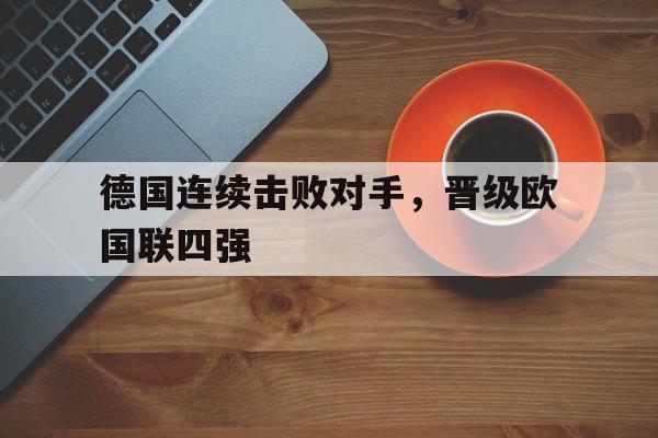 德国连续击败对手，晋级欧国联四强