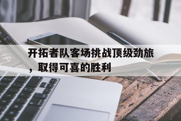 开拓者队客场挑战顶级劲旅，取得可喜的胜利